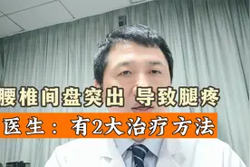 腰椎间盘突出压迫神经，导致腿疼怎么办？医生：有这2大治疗方法视频封面