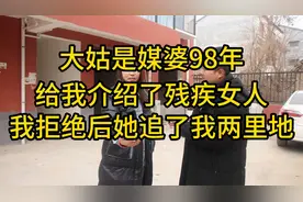 大姑是媒婆，98年给我介绍了残疾女人，我拒绝后她追了我两里地视频封面