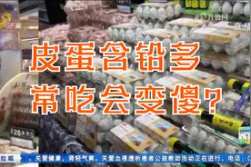 皮蛋含铅量高，常吃会变傻甚至会致癌，是真的吗？来看记者的调查