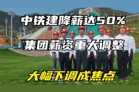 中铁建降薪达50%，集团薪资重大调整，大幅下调成焦点