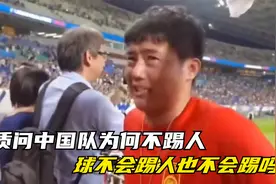 国足球迷赛后落泪，质问中国队为何不踢人？球不会踢人也不会踢吗视频封面
