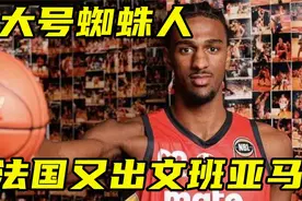 法国又出文班亚马！身高2米16臂展2米26，手长脚长的大号蜘蛛人视频封面