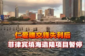 仁爱礁交锋失利后，菲律宾填海造陆项目暂停，或要对中企出手了视频封面
