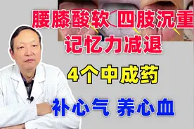 腰膝酸软，四肢沉重，记忆力减退，4个中成药，补心气，养心血视频封面