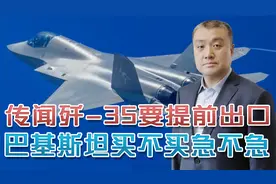传闻歼-35会提前出口，从巴铁的视角来看，购买紧迫性有多大？视频封面