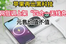 苹果再出黑科技！官网低调上架“四合一无线充”，千元售价值不值视频封面