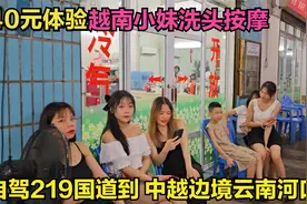自驾219国道到达云南河口县，越南城40元体验越南小妹洗头按摩