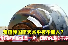 难道技不如人？为何我国的返回舱着陆后很焦黑，而印度的却很干净