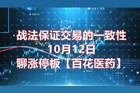 战法保证交易的一致性，10月12日聊涨停板【百花医药】视频封面