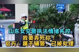 山东女交警执法情绪失控，我要弄死你！官方：属于辅警，已被处理视频封面