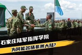 石家庄陆军指挥学院，为何能名扬非洲大陆?视频封面