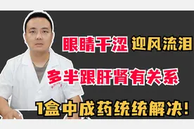 眼睛干涩迎风流泪，多半跟肝肾有关系，1盒中成药统统解决！视频封面