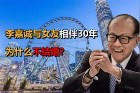李嘉诚与小33岁女友，相伴30年无名分，为什么不结婚？视频封面