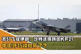 苏57飞往伊朗推销，沙特选择韩国KF21，中国歼35被抛弃了？视频封面