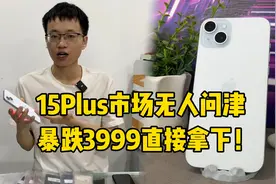 新款15Plus市场无人问津，但是价格暴跌3999，你会直接拿下嘛！视频封面