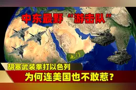 中东最野“游击队”，胡塞武装拳打以色列，为何连美国也不敢惹视频封面