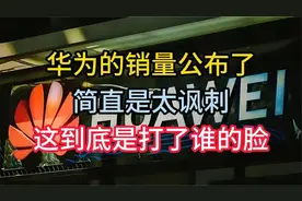 华为的销量公布了！简直是太讽刺，这到底是打了谁的脸？视频封面