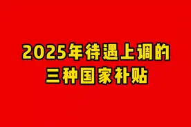 2025年待遇上调的三种国家补贴，你能领多少？视频封面