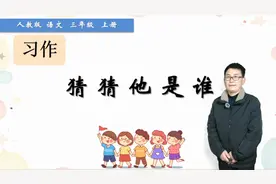 三年级上册语文《习作：猜猜他是谁》，学习写作，提高写作能力