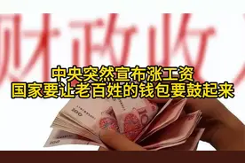 中央突然宣布涨工资，国家要让老百姓的钱包要鼓起来！视频封面