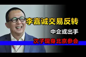 李嘉诚港口交易有反转？中企或出手，次子现身北京参会视频封面
