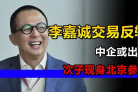 李嘉诚港口交易有反转？中企或出手，次子现身北京参会视频封面