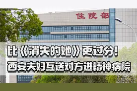 比《消失的她》更过分！西安夫妇互送对方进精神病院，竟合理合法