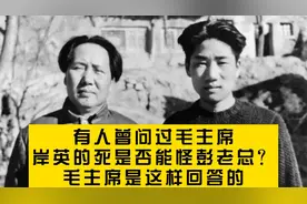 有人曾问过毛主席：岸英的死是否能怪彭老总？毛主席是这样回答的视频封面