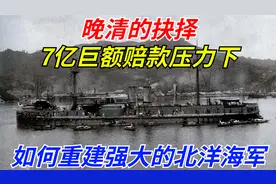 晚清的抉择：7亿巨额赔款压力下，如何重建强大的北洋海军视频封面
