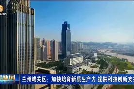 兰州城关区：加快培育新质生产力 提供科技创新支撑视频封面