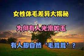 女性体毛差异大揭秘，为何有人光滑如玉，有人却自然‘毛茸茸’？视频封面