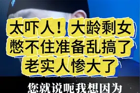 太吓人！大龄剩女憋不住准备乱搞了！老实人惨大了视频封面
