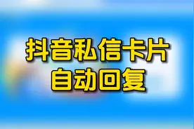 抖音私信卡片自动回复