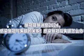 新冠最新消息2024，感染新冠与失眠的关系！感染新冠失眠怎么办？视频封面