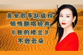 翻唱经典《我的楼兰》谁最强？美女歌手赵运玲不逊云朵，值得一赞