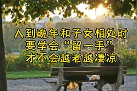 人到晚年，和子女相处时，要学会“留一手”，才不会越老越凄凉视频封面