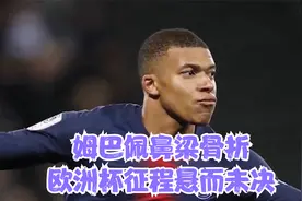 重创！法国队医：姆巴佩鼻梁至少需要10天恢复，可能退出欧洲杯视频封面