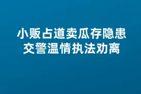 小贩占道卖瓜存隐患 交警温情执法劝离