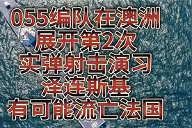 055编队在澳洲展开第2次的实弹射击演习！司机可能流亡法国！视频封面