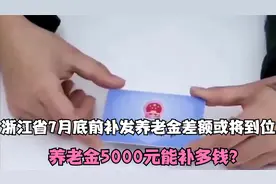 浙江省7月底前补发养老金差额或将到位，养老金5000元能补多钱？视频封面