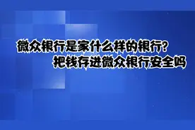 微众银行是家什么样的银行？把钱存进微众银行安全吗视频封面