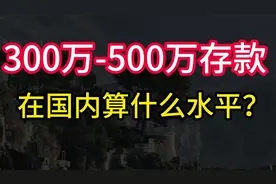 有300-500万存款的家庭，在国内是什么水平？答案会让你意外！视频封面