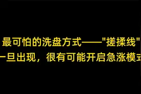 最可怕的洗盘方式——搓揉线，一旦出现，很有可能开启急涨模式视频封面