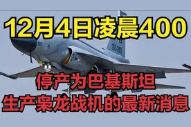 12月4日凌晨400，停产为巴基斯坦生产枭龙战机的最新消息视频封面