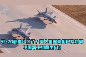 歼-20都能出口了？国之重器亮相巴黎航展，中国军工组稳坐C位视频封面