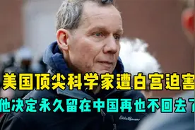 美国顶尖科学家遭白宫迫害，他决定永久留在中国，再也不回去了视频封面