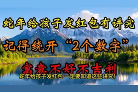 蛇年给孩子发红包有讲究，记得绕开“2个数字”，寓意不好不吉利视频封面