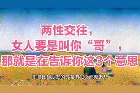 两性交往，女人要是叫你“哥”，那就是在告诉你这3个意思视频封面
