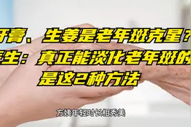牙膏、生姜是老年斑克星？医生：真正能淡化老年斑的是这2种方法视频封面