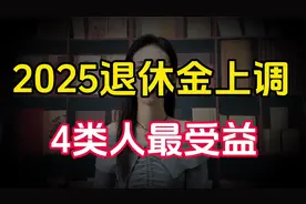 2025年，退休人员退休金或将再迎上调，这4类人将成最大赢家！视频封面